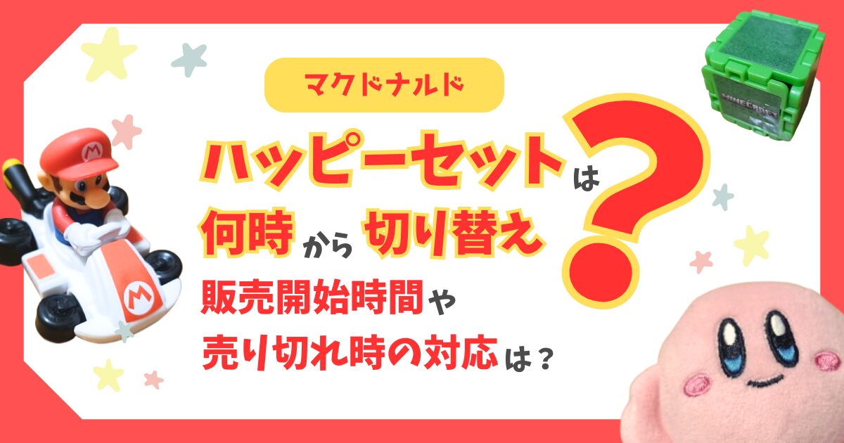 ハッピーセットは何時から切り替え？販売開始時間や売り切れ時の対応は？